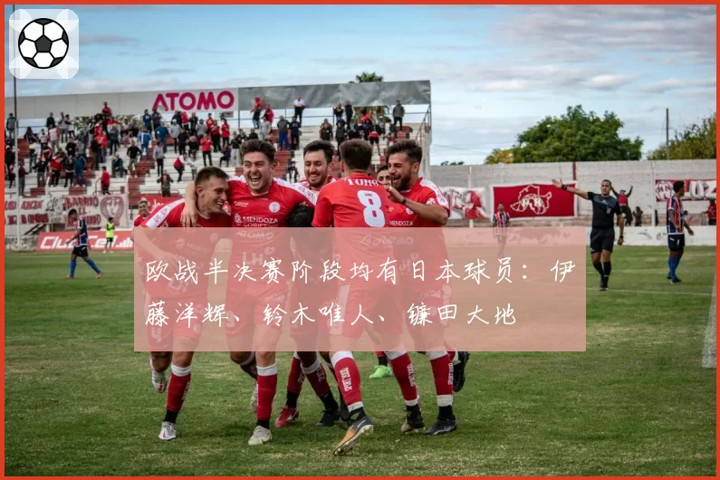 欧战半决赛阶段均有日本球员：伊藤洋辉、铃木唯人、镰田大地